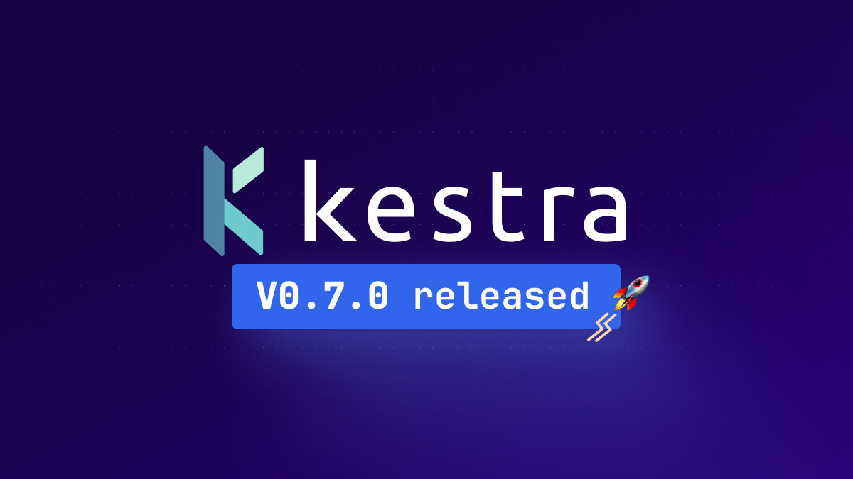 Welcome Kestra 0.7.0 ✨