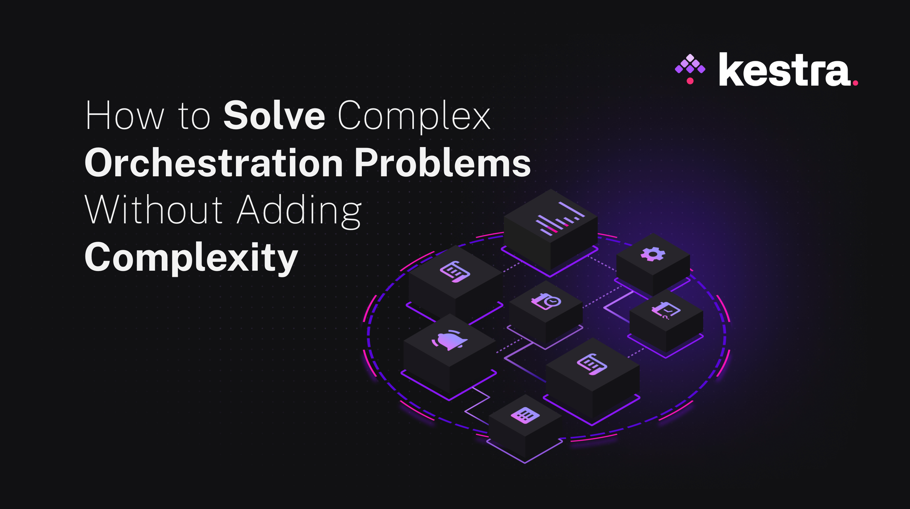 How to Solve Complex Orchestration Problems Without Adding Complexity
