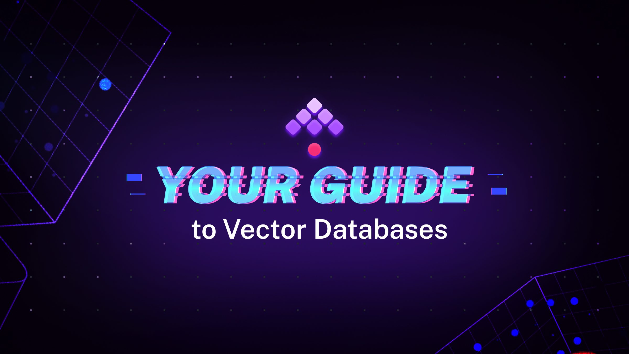 Your Guide to Vector Databases 