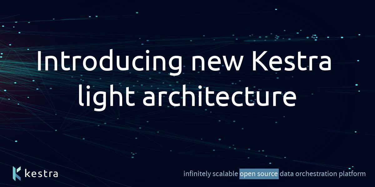 Introducing new Kestra light architecture for open source data orchestration.