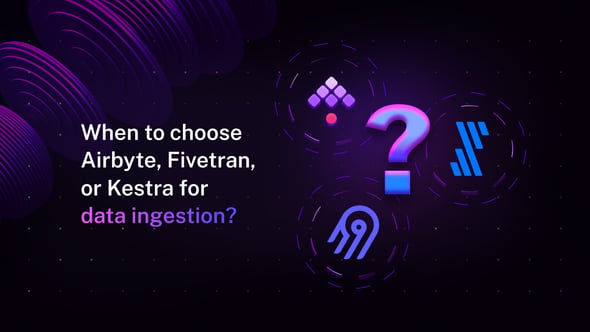 When to choose Airbyte, Fivetran, or Kestra for data ingestion