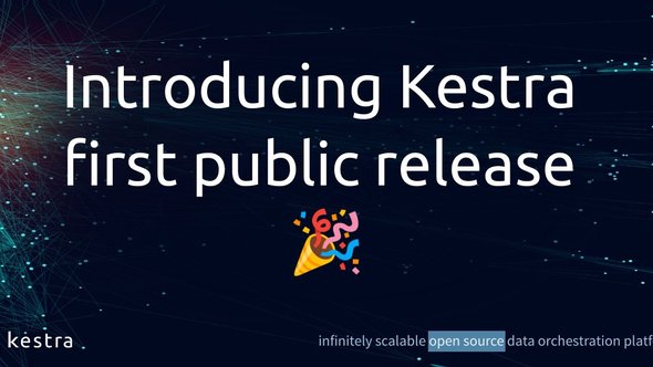 Introducing Kestra first public release 🎉