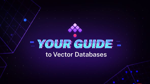 Your Guide to Vector Databases 